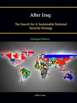 After Iraq: The Search for a Sustainable National Security Strategy [Enlarged Edition] de Colin S. Gray