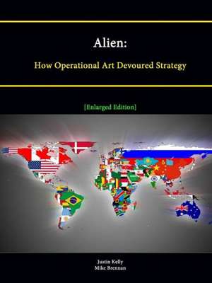 Alien: How Operational Art Devoured Strategy [Enlarged Edition] de Strategic Studies Institute