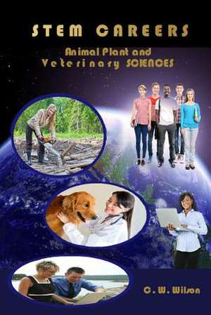 Stem Careers Animal Plant and Veterinary Sciences de C. W. Wilson