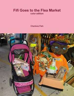 Fifi Goes to the Flea Market in Full Color de Charlene Fish