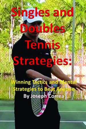 Singles and Doubles Tennis Strategies: Winning Tactics and Mental Strategies to Beat Anyone de Joseph Correa