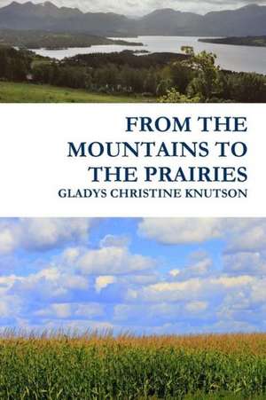 From the Mountains to the Prairies de Gladys Christine Knutson