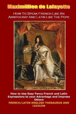 How to Speak French Like an Aristocrat and Latin Like the Pope de Maximillien De Lafayette