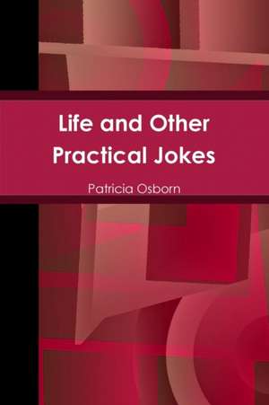 Life and Other Practical Jokes de Patricia Osborn