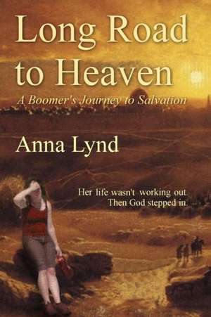 Long Road to Heaven: A Boomer's Journey to Salvation de Anna Lynd