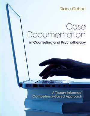 Case Documentation in Counseling and Psychotherapy: A Theory-Informed, Competency-Based Approach de Diane R. Gehart