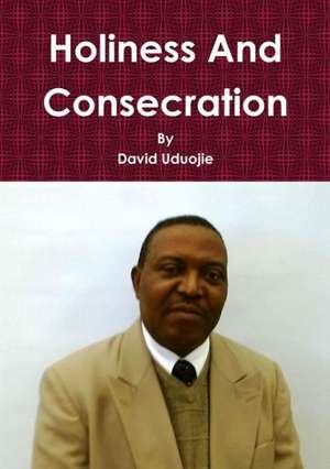 Holiness and Consecration de David Uduojie