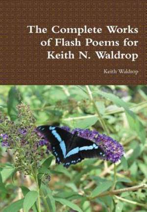 The Complete Works of Flash Poems for Keith N. Waldrop de Keith Waldrop