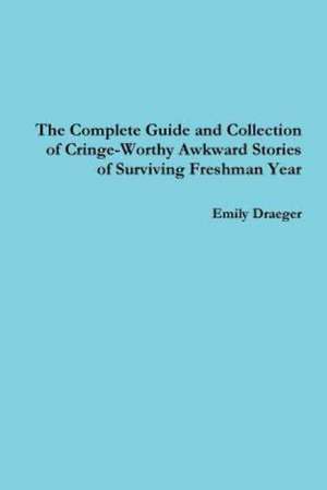 The Complete Guide and Collection of Cringe-Worthy Awkward Stories of Surviving Freshman Year de Emily Draeger