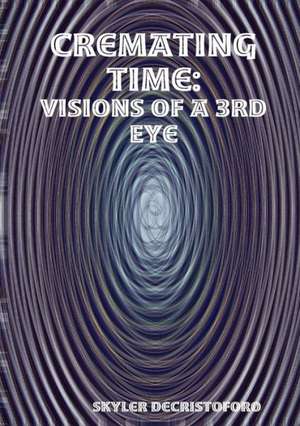 Cremating Time: Visions of a 3rd Eye de Skyler Decristoforo