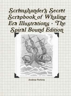 Scrimshander's Secret Scrapbook of Whaling Era Illustrations - The Spiral Bound Edition de Andrew Perkins