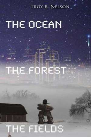 The Ocean, the Forest, the Fields de Troy R. Nelson