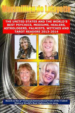 3rd Edition. the United States and the World's Best Psychics, Mediums, Healers, Astrologers, Palmists, Witches and Tarot Readers 2013-2014 de Maximillien De Lafayette