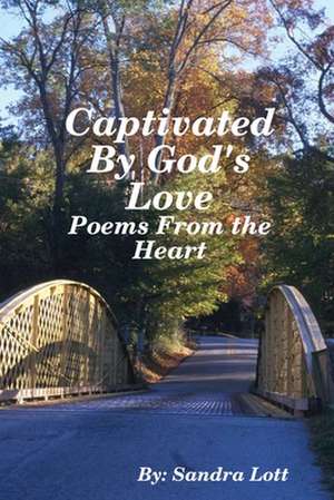 Captivated by God's Love: Poems from the Heart de Sandra Lott