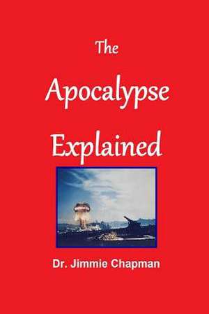 The Apocalypse Explained de Jimmie L. Chapman