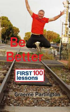 Be Better: First 100 Lessons de Graeme Partington