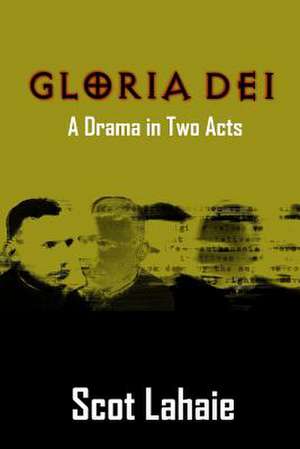 Gloria Dei: A Drama in Two Acts de Scot Lahaie