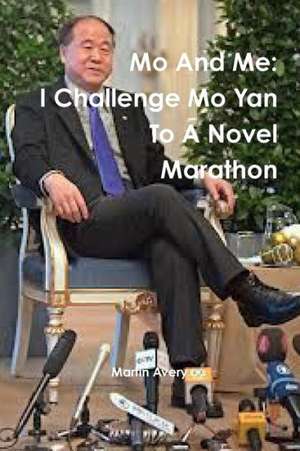 Mo and Me: I Challenge Mo Yan to a Novel Marathon de Martin Avery