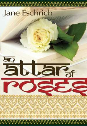 An Attar of Roses de Jane Eschrich