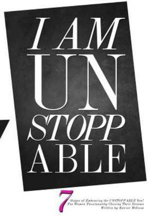 I Am Unstoppable: 7 Stages of Embracing the Unstoppable You; For Women Passionately Chasing Their Dreams de Karine Melissa