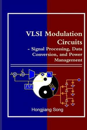 VLSI Modulation Circuits - Signal Processing, Data Conversion, and Power Management de Hongjiang Song