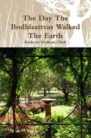 The Day the Bodhisattvas Walked the Earth de Kathryn Graham Clark