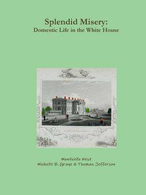 Splendid Misery: Domestic Life in the White House de Monticello West