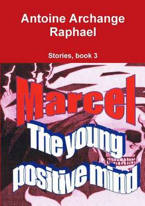 Marcel, the Young Positive Mind, Book3 de Antoine Archange Raphael