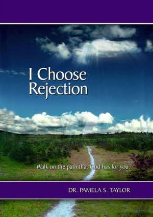 I Choose Rejection de Phd Pamela S. Taylor