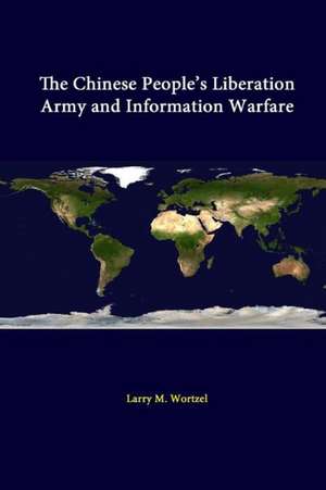 The Chinese People's Liberation Army and Information Warfare de Larry M. Wortzel