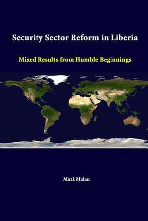 Security Sector Reform in Liberia: Mixed Results from Humble Beginnings de Strategic Studies Institute