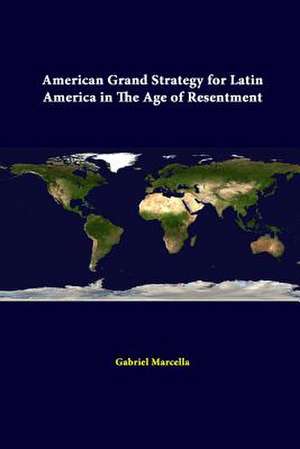 American Grand Strategy for Latin America in the Age of Resentment de Gabriel Marcella