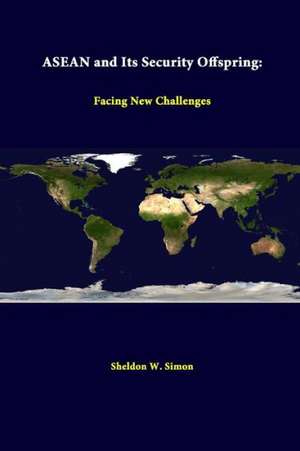 ASEAN and Its Security Offspring: Facing New Challenges de Strategic Studies Institute