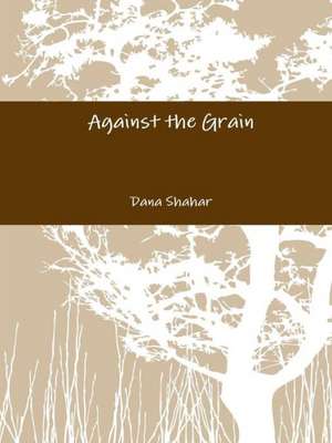 Against the Grain de Dana Shahar