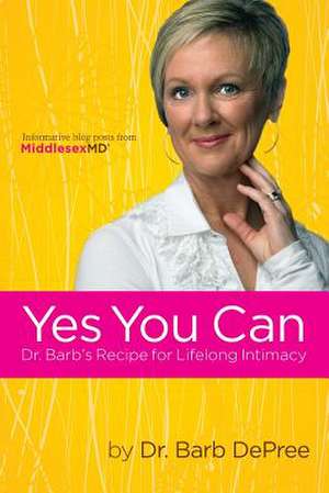 Yes You Can: Dr. Barb's Recipe for Lifelong Intimacy de Barb DePree