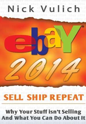 Ebay 2014: Why You're Not Selling Anything on Ebay, and What You Can Do about It de Nick Vulich