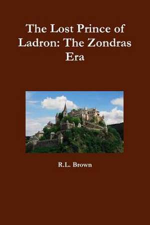 The Lost Prince of Ladron: The Zondras Era de R. L. Brown