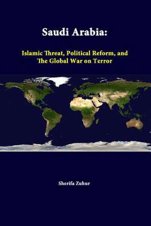 Saudi Arabia: Islamic Threat, Political Reform, and the Global War on Terror de Sherifa Zuhur