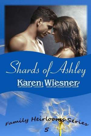 Shards of Ashley, Book 5 of the Family Heirlooms Series de Karen Wiesner