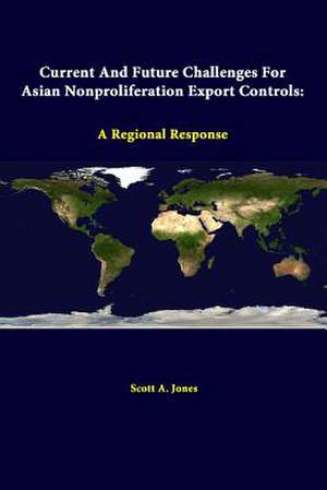 Current and Future Challenges for Asian Nonproliferation Export Controls: A Regional Response de Scott A. Jones