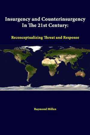 Insurgency and Counterinsurgency in the 21st Century: Reconceptualizing Threat and Response de Raymond Millen