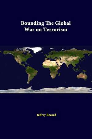 Bounding the Global War on Terrorism de Jeffrey Record