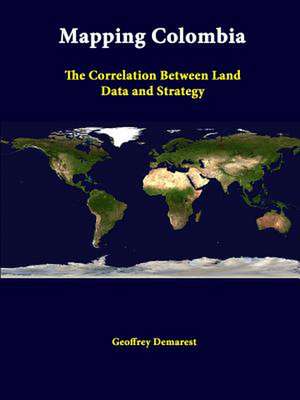 Mapping Colombia: The Correlation Between Land Data and Strategy de Strategic Studies Institute