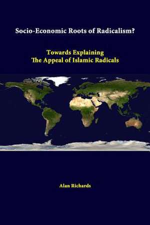 Socio-Economic Roots of Radicalism? Towards Explaining the Appeal of Islamic Radicals de Alan Richards