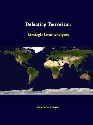 Defeating Terrorism: Strategic Issue Analyses de Colonel John R. Martin