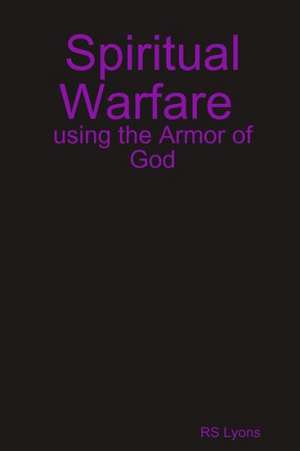 Spiritual Warfare: Using the Armor of God de Rs Lyons