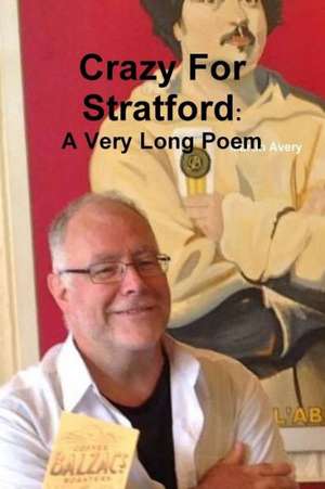 Crazy for Stratford: A Very Long Poem de Martin Avery