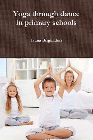 Yoga Through Dance in Primary Schools de Ivana Brigliadori