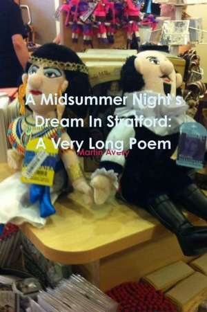 A Midsummer Night's Dream in Stratford: A Very Long Poem de Martin Avery