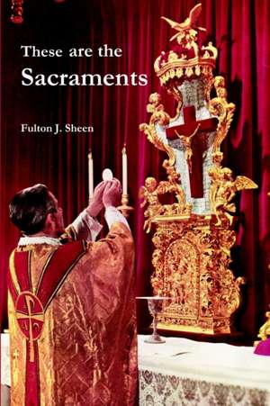 These Are the Sacraments de Fulton J. Sheen